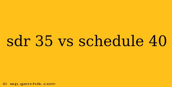 sdr 35 vs schedule 40