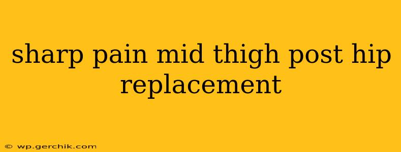 sharp pain mid thigh post hip replacement