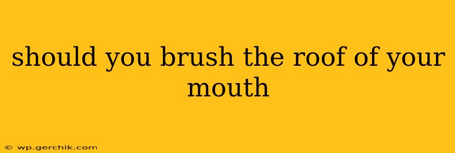 should you brush the roof of your mouth