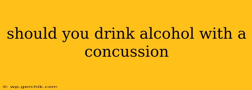 should you drink alcohol with a concussion