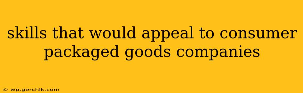 skills that would appeal to consumer packaged goods companies