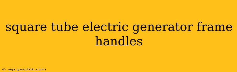 square tube electric generator frame handles