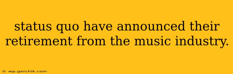 status quo have announced their retirement from the music industry.