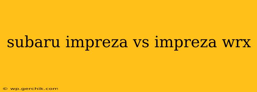subaru impreza vs impreza wrx