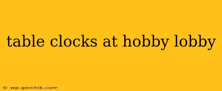 table clocks at hobby lobby