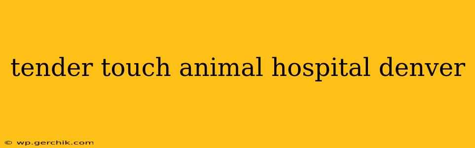 tender touch animal hospital denver