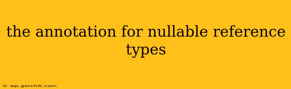 the annotation for nullable reference types