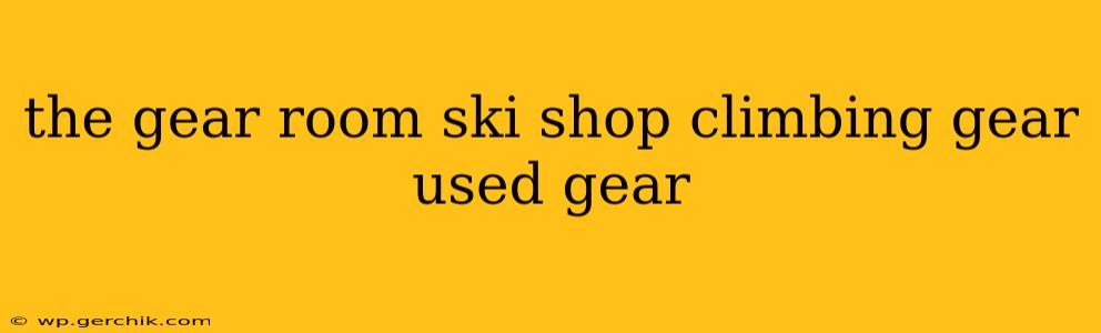 the gear room ski shop climbing gear used gear
