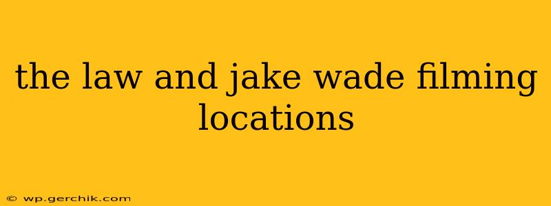 the law and jake wade filming locations
