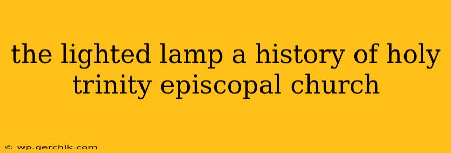 the lighted lamp a history of holy trinity episcopal church