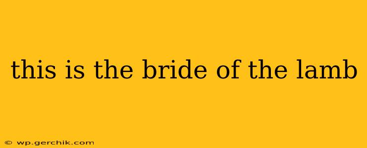 this is the bride of the lamb