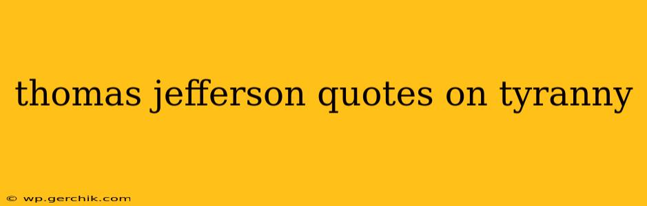 thomas jefferson quotes on tyranny