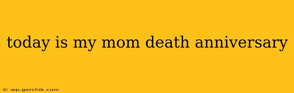 today is my mom death anniversary