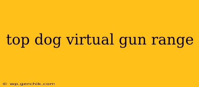 top dog virtual gun range
