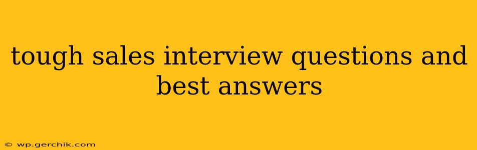 tough sales interview questions and best answers