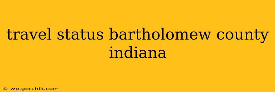 travel status bartholomew county indiana