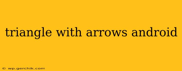 triangle with arrows android