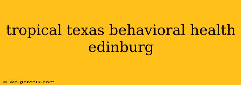 tropical texas behavioral health edinburg