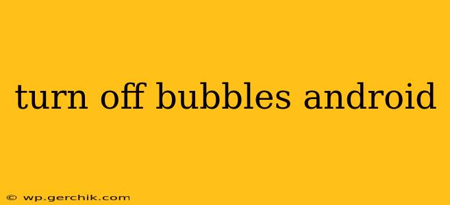 turn off bubbles android