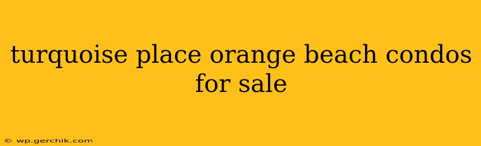 turquoise place orange beach condos for sale