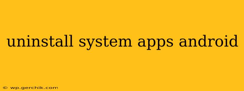 uninstall system apps android