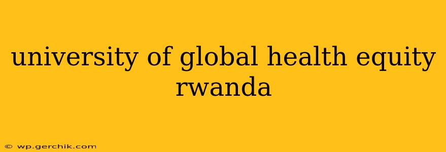 university of global health equity rwanda