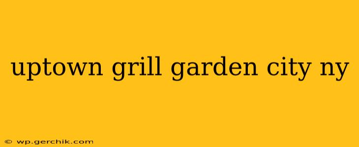 uptown grill garden city ny