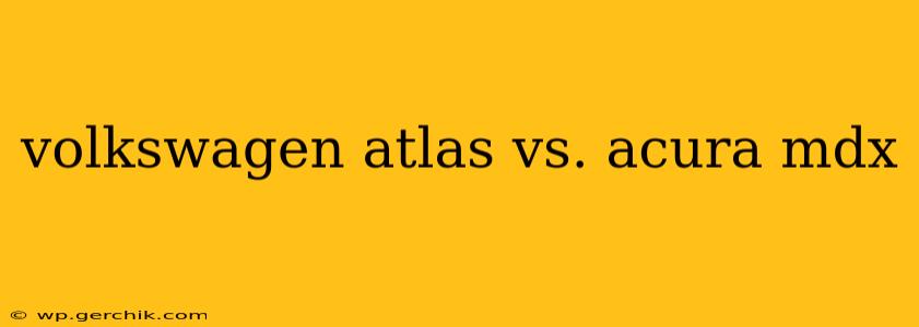 volkswagen atlas vs. acura mdx