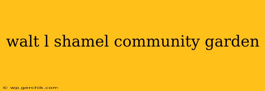 walt l shamel community garden