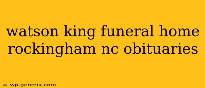 watson king funeral home rockingham nc obituaries