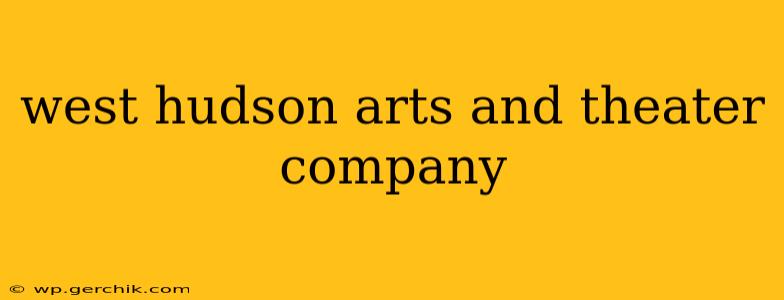west hudson arts and theater company