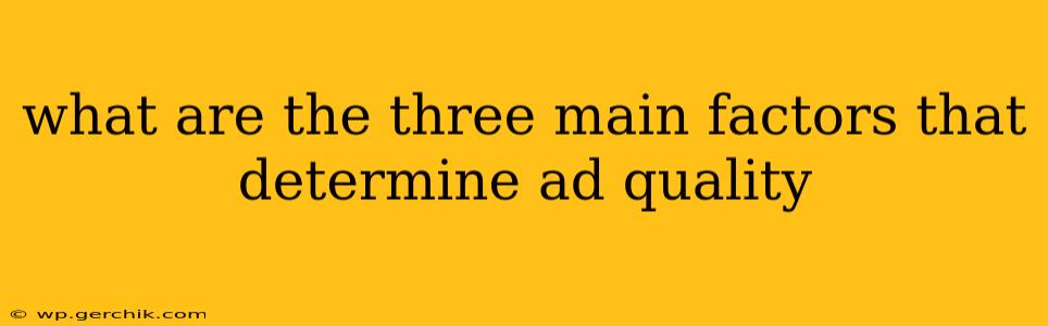 what are the three main factors that determine ad quality