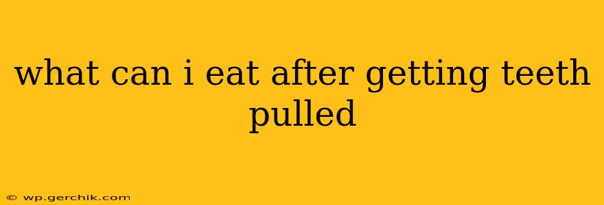 what can i eat after getting teeth pulled