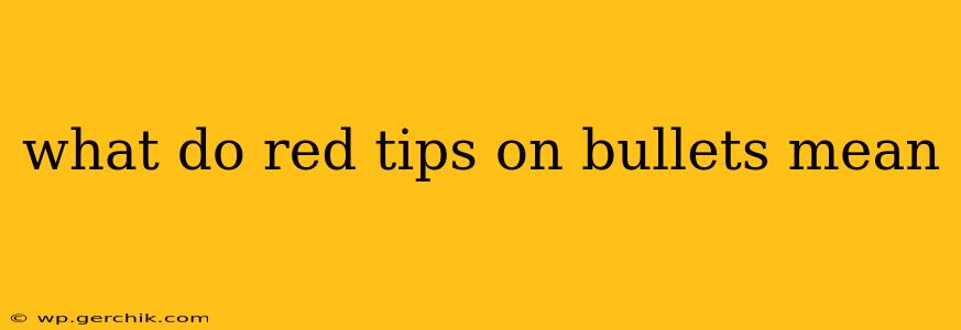 what do red tips on bullets mean