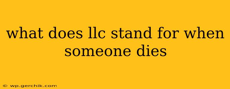 what does llc stand for when someone dies