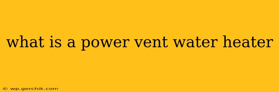 what is a power vent water heater