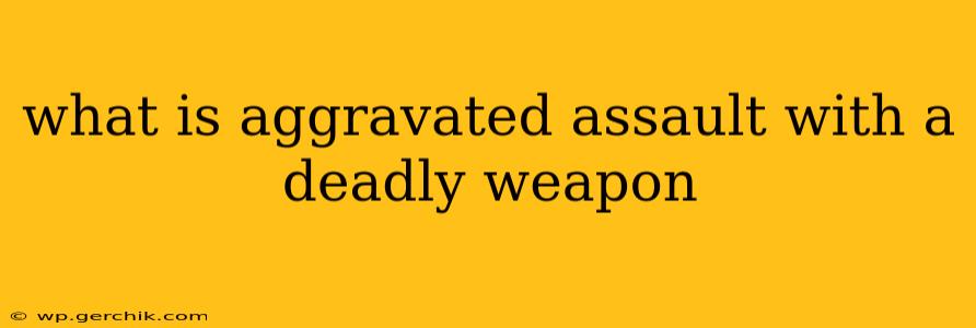 what is aggravated assault with a deadly weapon