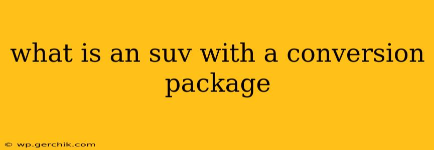 what is an suv with a conversion package