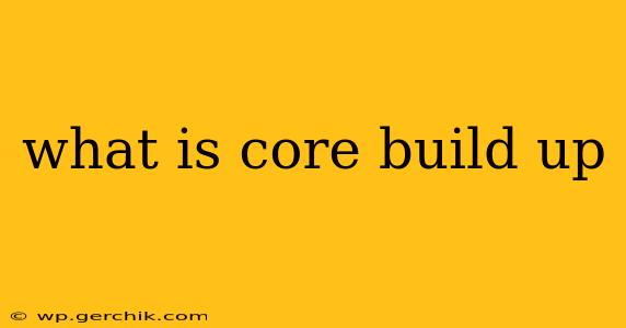 what is core build up