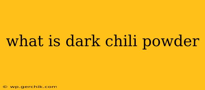 what is dark chili powder