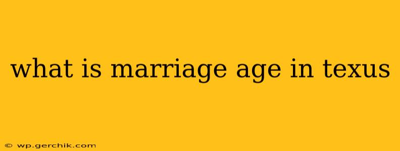 what is marriage age in texus