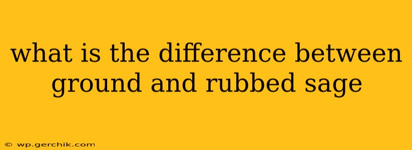 what is the difference between ground and rubbed sage