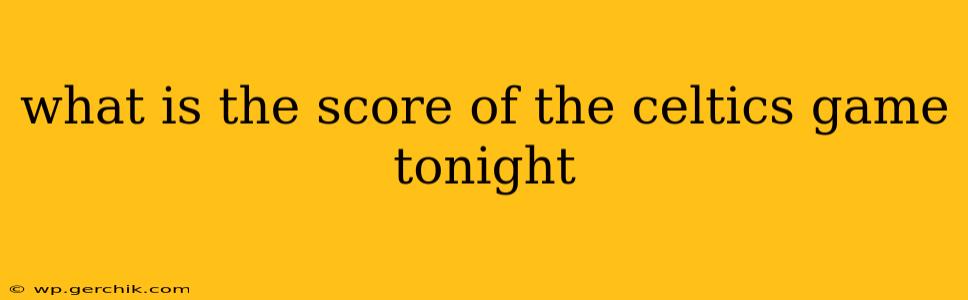 what is the score of the celtics game tonight
