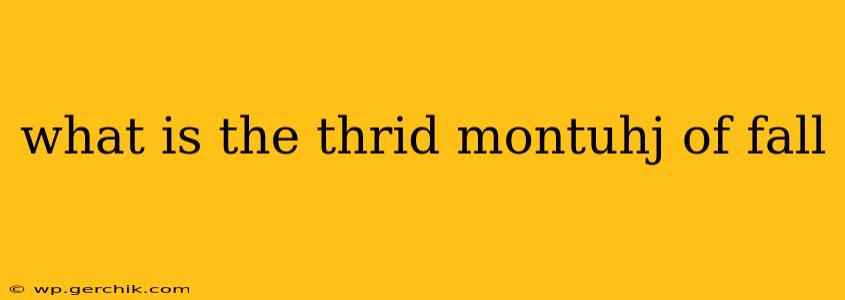 what is the thrid montuhj of fall