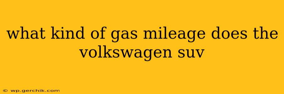 what kind of gas mileage does the volkswagen suv