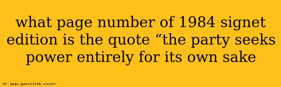 what page number of 1984 signet edition is the quote “the party seeks power entirely for its own sake