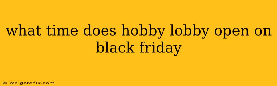 what time does hobby lobby open on black friday