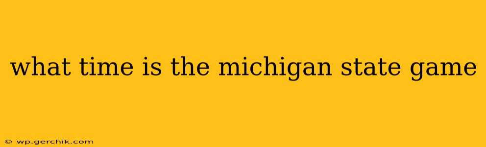 what time is the michigan state game