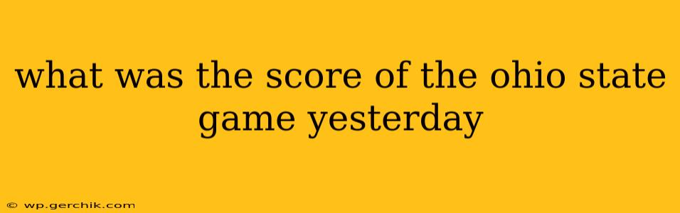 what was the score of the ohio state game yesterday what was the score of the ohio state game yesterday