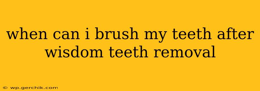 when can i brush my teeth after wisdom teeth removal